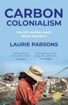 Carbon Colonialism. How Rich Countries Export Climate Breakdown, Paperback/Laurie Parsons