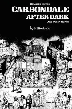 Carbondale After Dark and Other Stories: Expanded Edition, Paperback (3rd Ed.)/H. B. Koplowitz