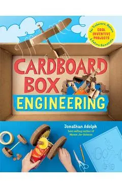 Cardboard Box Engineering: Cool, Inventive Projects for Tinkerers, Makers & Future Scientists - Jonathan Adolph