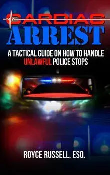 Cardiac Arrest: A Tactical Guide on How to Handle Unlawful Police Stops, Paperback/Esq Royce Russell