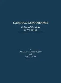 Cardiac Sarcoidosis: Collected Reprints (1977-2019): Collected Reprints (1977-2019): Collected Reprints (, Hardcover/William C. Roberts