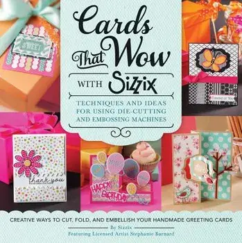 Cards That Wow with Sizzix: Techniques and Ideas for Using Die-Cutting and Embossing Machines - Creative Ways to Cut, Fold, and Embellish Your Han, Paperback/Sizzix