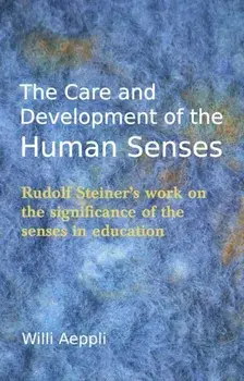 Care and Development of the Human Senses. Rudolf Steiner's Work on the Significance of the Senses in Education, Paperback/Willi Aeppli