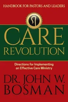 Care Revolution - Handbook for Pastors and Leaders: Directions for Implementing an Effective Care Ministry, Paperback/John W. Bosman