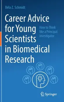 Career Advice for Young Scientists in Biomedical Research: How to Think Like a Principal Investigator, Hardcover/Béla Z. Schmidt