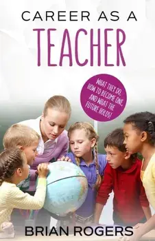 Career As A Teacher: What They Do, How to Become One, and What the Future Holds!, Paperback/Rogers Brian
