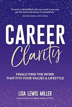 Career Clarity: Finally Find the Work That Fits Your Values and Your Lifestyle, Hardcover/Lisa Miller