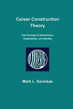 Career Construction Theory: Life Portraits of Attachment, Adaptability, and Identity, Paperback/Mark L. Savickas