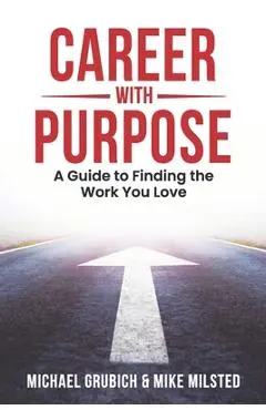 Career with Purpose: A Guide to Finding the Work You Love - Mike Milsted