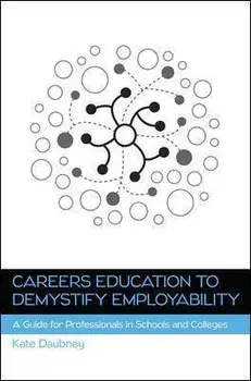 Careers Education to Demystify Employability: A Guide for Professionals in Schools and Colleges, Paperback/Kate Daubney