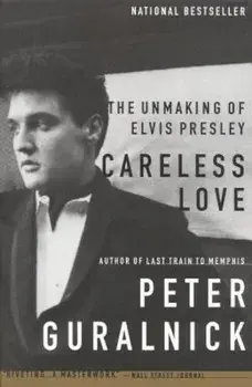 Careless Love: The Unmaking of Elvis Presley, Paperback/Peter Guralnick