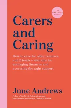 Carers and Caring: The One-Stop Guide. How to care for older relatives and friends - with tips for managing finances and accessing the right support, Main, Paperback/June Andrews