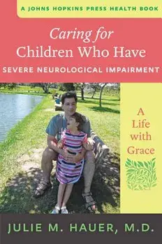 Caring for Children Who Have Severe Neurological Impairment: A Life with Grace, Paperback/Julie M. Hauer