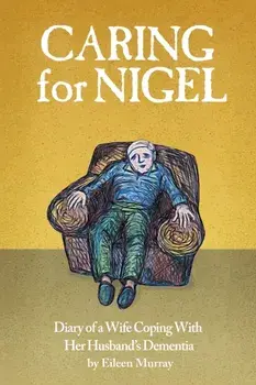 Caring For Nigel: Diary of a Wife Coping With Her Husband's Dementia, Paperback/Eileen Murray