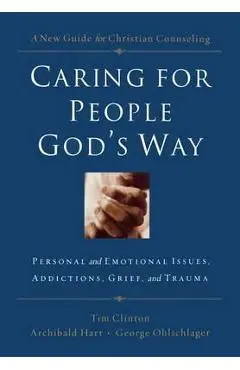 Caring for People God's Way: Personal and Emotional Issues, Addictions, Grief, and Trauma - Tim Clinton