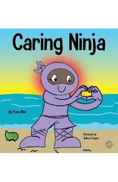 Caring Ninja: A Social Emotional Learning Book For Kids About Developing Care and Respect For Others - Mary Nhin