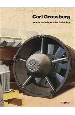 Carl Grossberg: New Forms in the World of Technology - Adrian Sudhalter