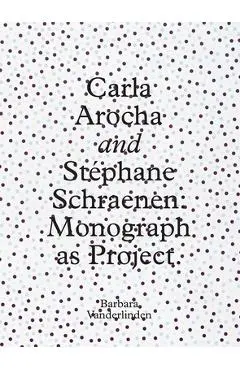 Carla Arocha and Stephane Schraenen: Monograph as Project - Barbara Vanderlinden