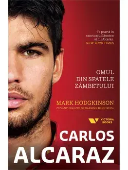 Carlos Alcaraz. Omul din spatele zambetului/Mark Hodgkinson