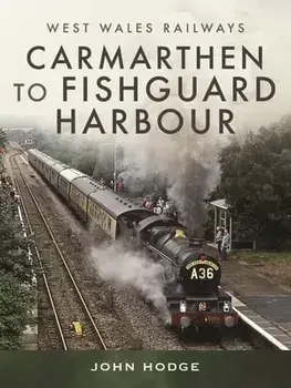 Carmarthen to Fishguard Harbour, Hardback/Hodge, John