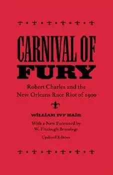 Carnival of Fury: Robert Charles and the New Orleans Race Riot of 1900, Paperback/William Ivy Hair