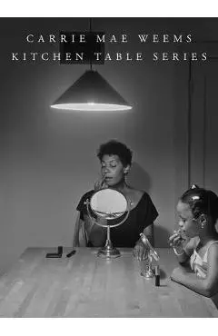 Carrie Mae Weems: Kitchen Table Series - Carrie Mae Weems