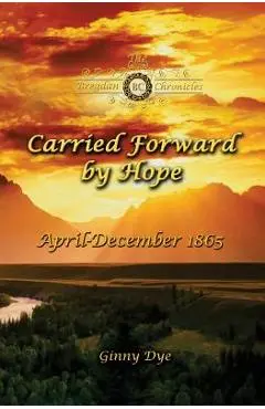 Carried Forward By Hope (# 6 in the Bregdan Chronicles Historical Fiction Romance Series) - Ginny Dye