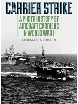 Carrier Strike. A Photo History of Aircraft Carriers in World War II, Paperback/Donald Nijboer