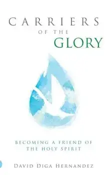 Carriers of the Glory: Becoming a Friend of the Holy Spirit, Hardcover/David D. Hernandez