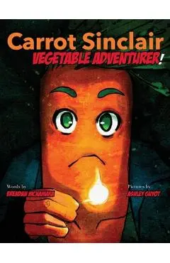 Carrot Sinclair: Vegetable Adventurer! - Brendan Mcnamara
