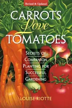 Carrots Love Tomatoes: Secrets of Companion Planting for Successful Gardening, Paperback/Louise Riotte