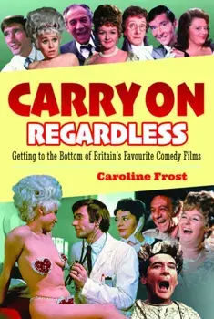 Carry On Regardless. Getting to the Bottom of Britain's Favourite Comedy Films., Paperback/Caroline Frost