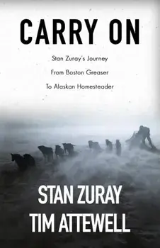 Carry On: Stan Zuray's Journey from Boston Greaser to Alaskan Homesteader, Paperback/Stan Zuray