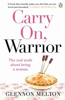 Carry On, Warrior. The real truth about being a woman, Paperback/Glennon Melton