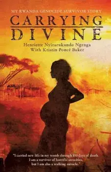 Carrying Divine: My Rwanda Genocide Survivor Story, Paperback/Henriette Nyirarukundo Ngenga