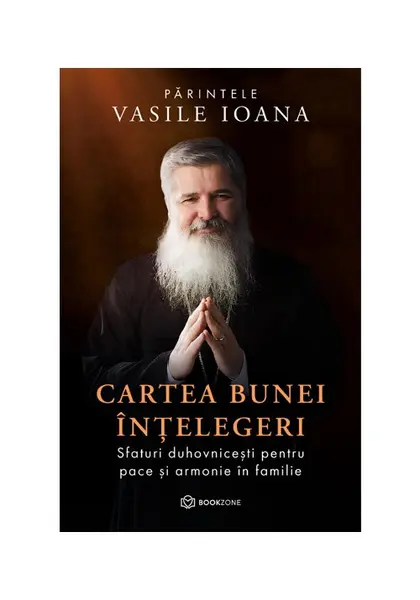 Cartea bunei intelegeri. Sfaturi duhovnicesti pentru pace si armonie in familie