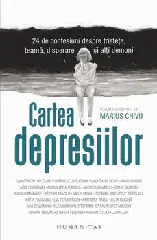 Cartea depresiilor. 24 de confesiuni despre tristete, teama, disperare si alti demoni/Marius Chivu