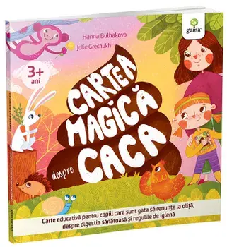 Cartea magica despre caca. Carte educativa pentru copiii care sunt gata sa renunte la olita, despre digestia sanatoasa si regulile de igiena/Hanna Bulhakova