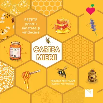 Cartea mierii. Retete pentru sanatate si vindecare/Andrea Kirk Assaf