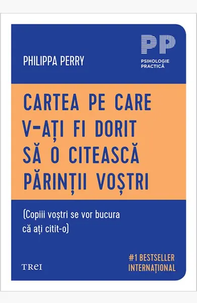 Cartea pe care v‑ați fi dorit să o citească părinții voștri. (Copiii voștri se vor bucura că ați citit‑o) - Philippa Perry