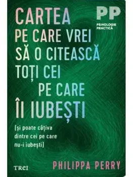 Cartea pe care vrei sa o citeasca toti cei pe care ii iubesti (si poate cativa dintre cei pe care nu-i iubesti)/Philippa Perry