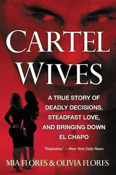 Cartel Wives: A True Story of Deadly Decisions, Steadfast Love, and Bringing Down El Chapo, Paperback/Mia Flores