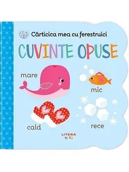 Carticica mea cu ferestruici. Cuvinte opuse/***