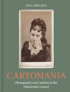 Cartomania. Photography and Celebrity in the Nineteenth Century, Hardback/Paul Frecker