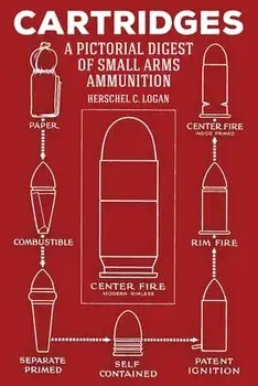 Cartridges: A Pictorial Digest of Small Arms Ammunition, Paperback/Herschel C. Logan