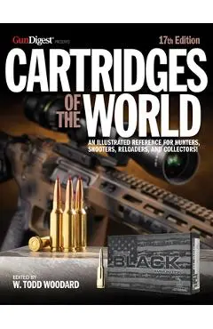 Cartridges of the World, 17th Edition: The Essential Guide to Cartridges for Shooters and Reloaders - W. Todd Woodard