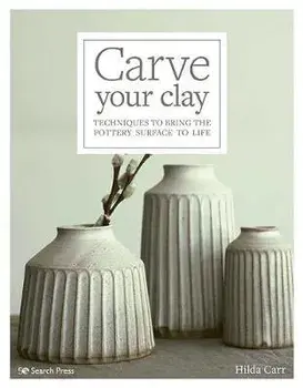 Carve Your Clay. Techniques to Bring the Pottery Surface to Life, Paperback/H. Carr