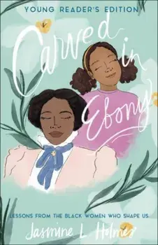 Carved in Ebony: Lessons from the Black Women Who Shape Us, Paperback/Jasmine L. Holmes