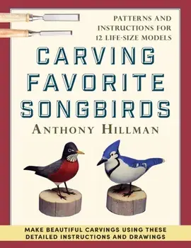 Carving Favorite Songbirds: Patterns and Instructions for 12 Life-Size Models, Paperback/Anthony Hillman