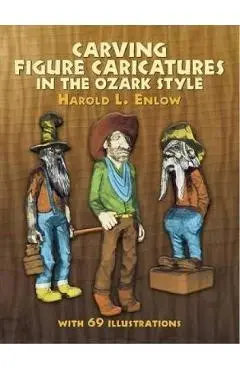 Carving Figure Caricatures in the Ozark Style - Harold L. Enlow